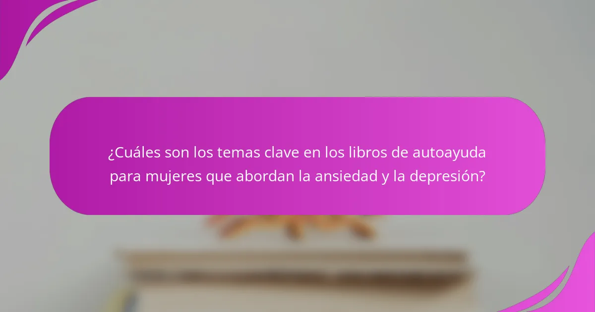 ¿Cuáles son los temas clave en los libros de autoayuda para mujeres que abordan la ansiedad y la depresión?