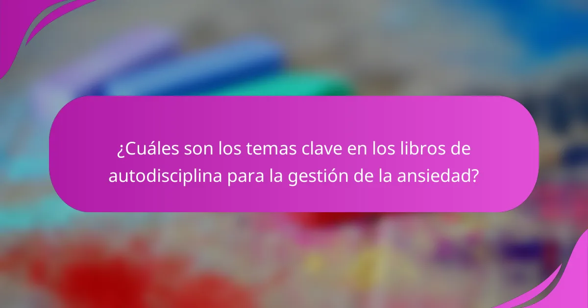 ¿Cuáles son los temas clave en los libros de autodisciplina para la gestión de la ansiedad?