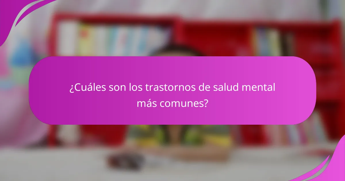 ¿Cuáles son los trastornos de salud mental más comunes?