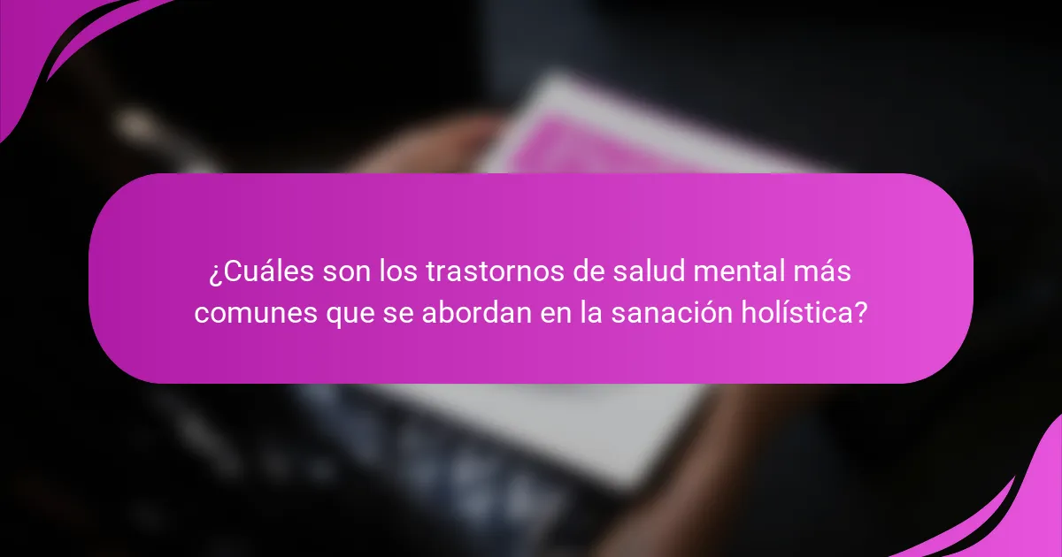 ¿Cuáles son los trastornos de salud mental más comunes que se abordan en la sanación holística?