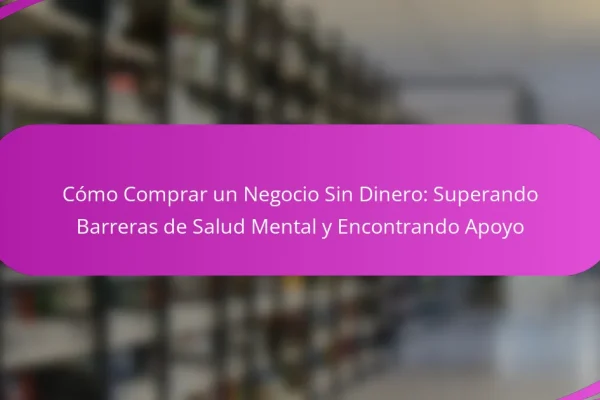 Cómo Comprar un Negocio Sin Dinero: Superando Barreras de Salud Mental y Encontrando Apoyo