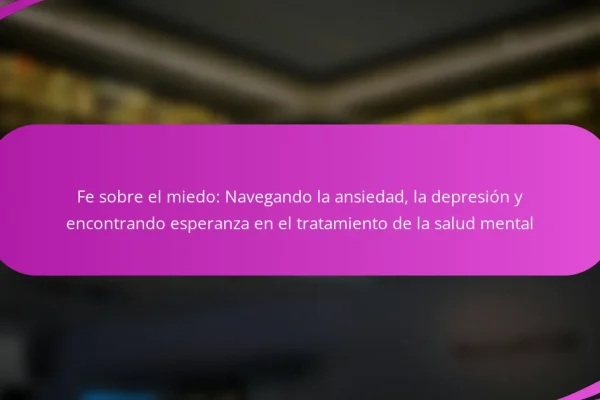 Fe sobre el miedo: Navegando la ansiedad, la depresión y encontrando esperanza en el tratamiento de la salud mental