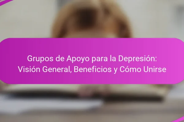 Grupos de Apoyo para la Depresión: Visión General, Beneficios y Cómo Unirse