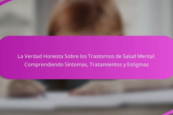 La Verdad Honesta Sobre los Trastornos de Salud Mental: Comprendiendo Síntomas, Tratamientos y Estigmas