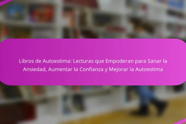 Libros de Autoestima: Lecturas que Empoderan para Sanar la Ansiedad, Aumentar la Confianza y Mejorar la Autoestima