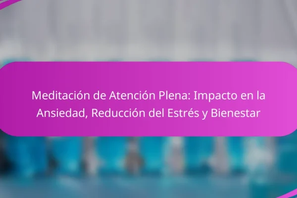 Meditación de Atención Plena: Impacto en la Ansiedad, Reducción del Estrés y Bienestar