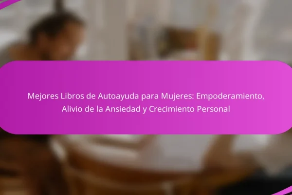Mejores Libros de Autoayuda para Mujeres: Empoderamiento, Alivio de la Ansiedad y Crecimiento Personal