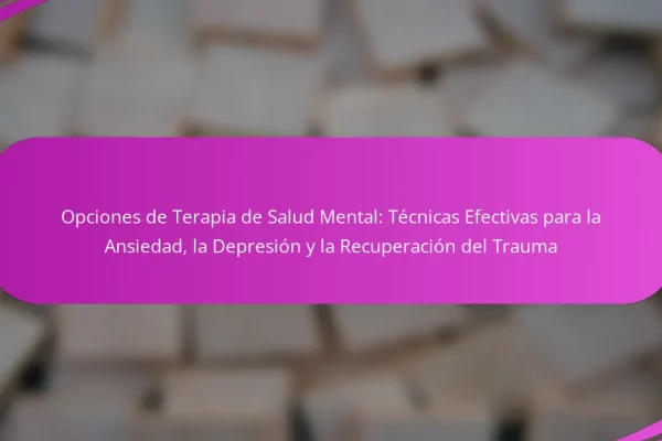 Opciones de Terapia de Salud Mental: Técnicas Efectivas para la Ansiedad, la Depresión y la Recuperación del Trauma