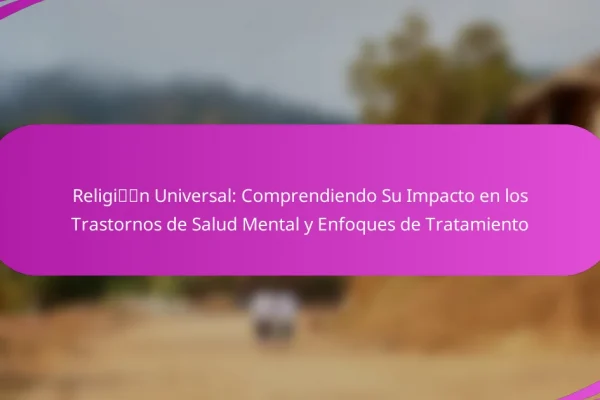 Religión Universal: Comprendiendo Su Impacto en los Trastornos de Salud Mental y Enfoques de Tratamiento