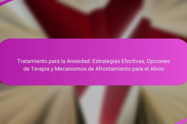 Tratamiento para la Ansiedad: Estrategias Efectivas, Opciones de Terapia y Mecanismos de Afrontamiento para el Alivio