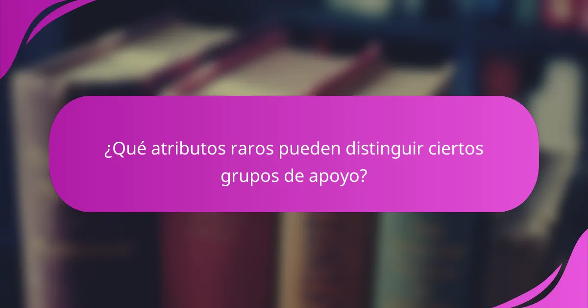 ¿Qué atributos raros pueden distinguir ciertos grupos de apoyo?
