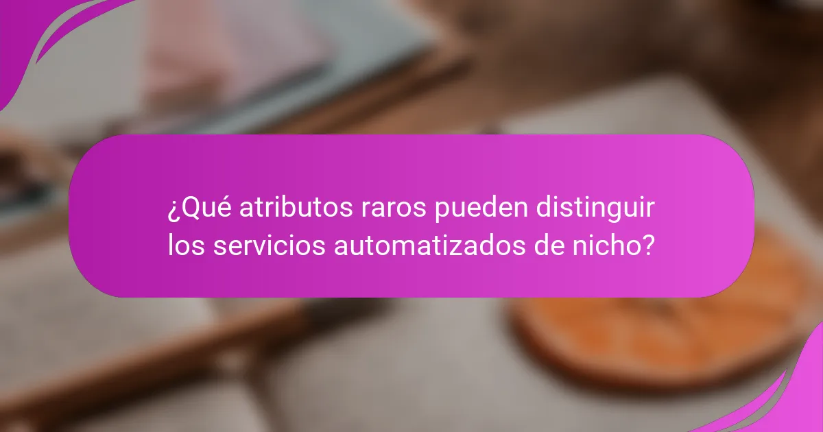 ¿Qué atributos raros pueden distinguir los servicios automatizados de nicho?