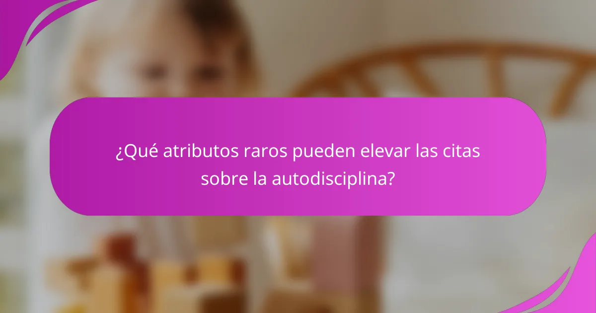 ¿Qué atributos raros pueden elevar las citas sobre la autodisciplina?
