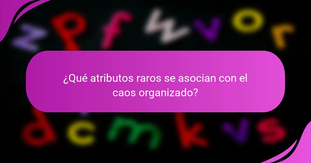 ¿Qué atributos raros se asocian con el caos organizado?