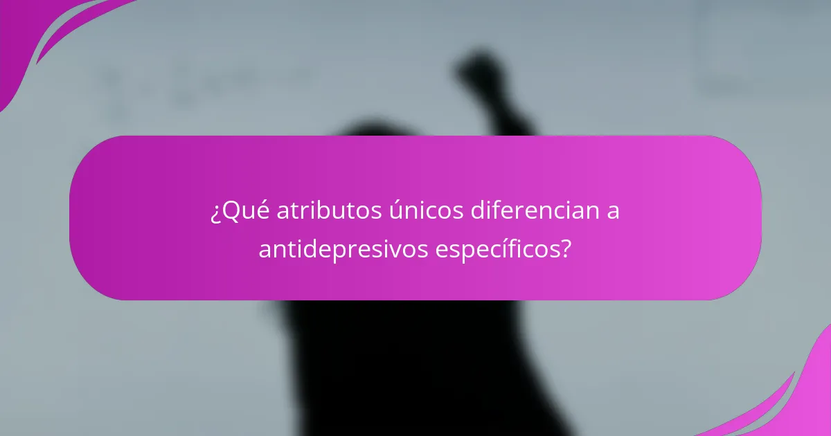 ¿Qué atributos únicos diferencian a antidepresivos específicos?
