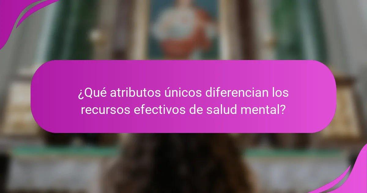 ¿Qué atributos únicos diferencian los recursos efectivos de salud mental?