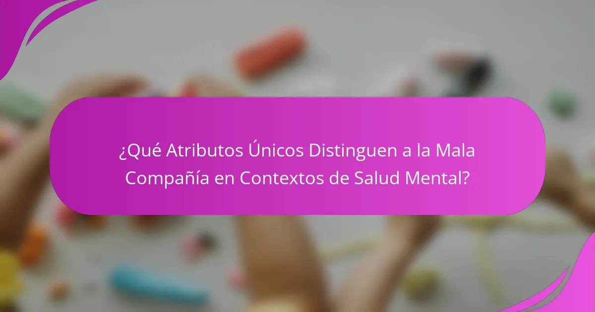 ¿Qué Atributos Únicos Distinguen a la Mala Compañía en Contextos de Salud Mental?