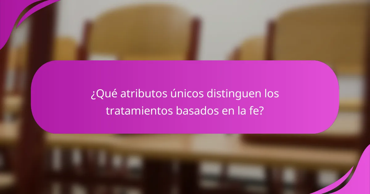 ¿Qué atributos únicos distinguen los tratamientos basados en la fe?