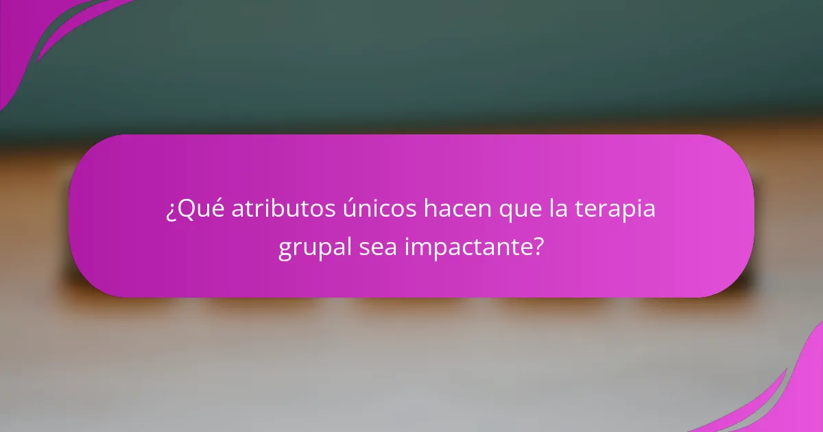 ¿Qué atributos únicos hacen que la terapia grupal sea impactante?