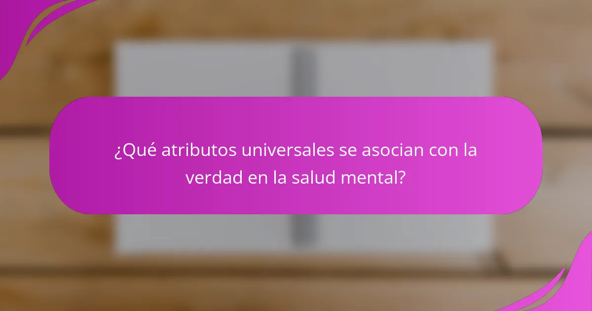 ¿Qué atributos universales se asocian con la verdad en la salud mental?