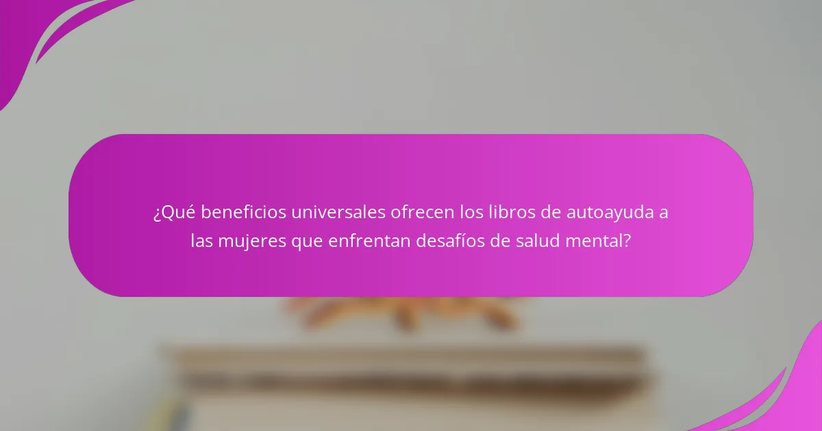 ¿Qué beneficios universales ofrecen los libros de autoayuda a las mujeres que enfrentan desafíos de salud mental?