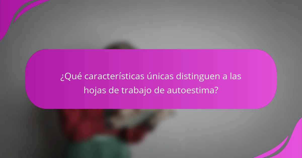 ¿Qué características únicas distinguen a las hojas de trabajo de autoestima?