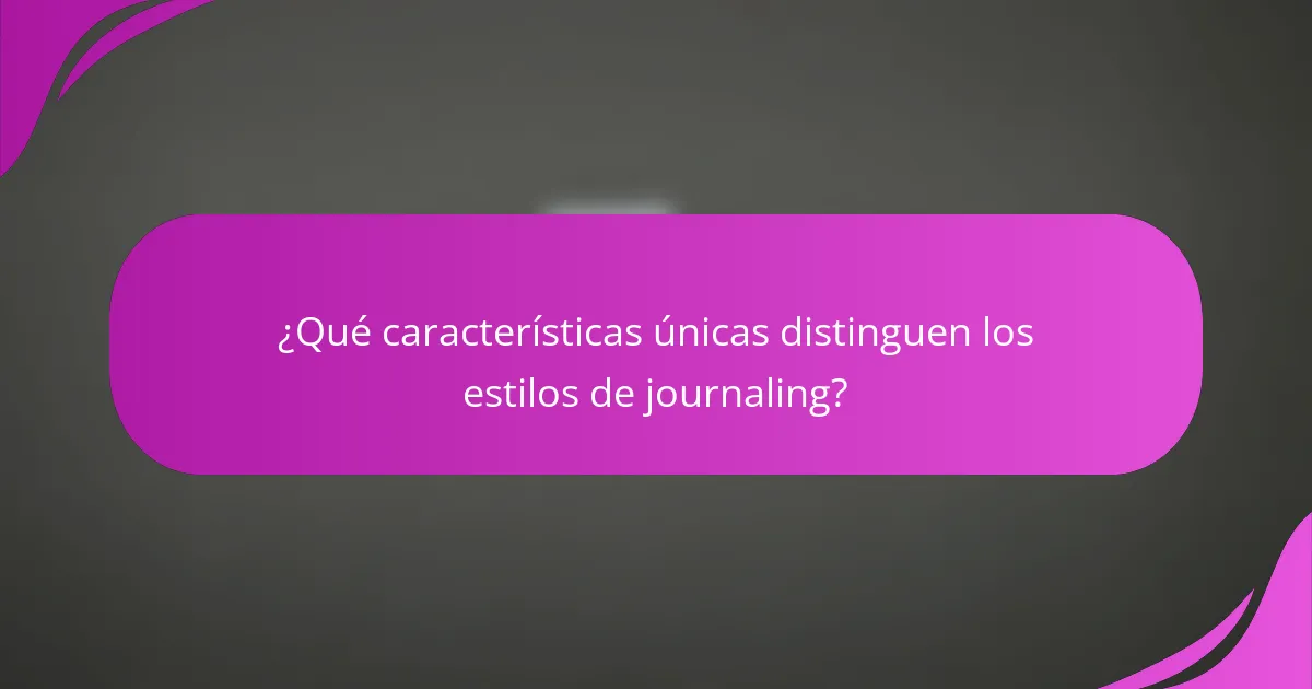 ¿Qué características únicas distinguen los estilos de journaling?
