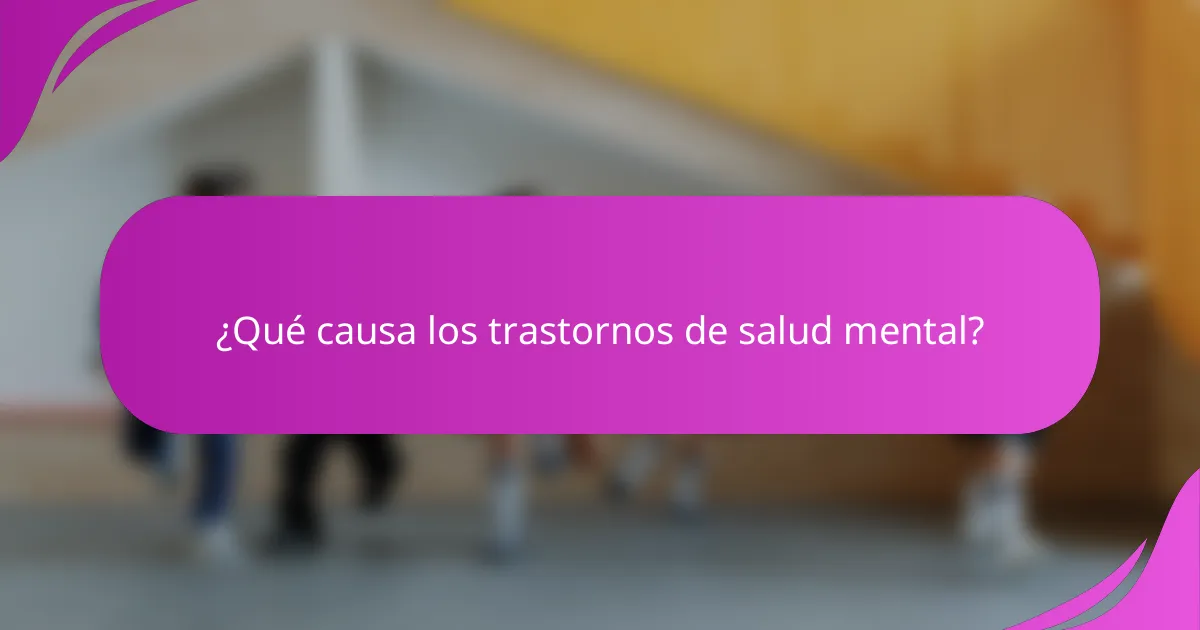 ¿Qué causa los trastornos de salud mental?