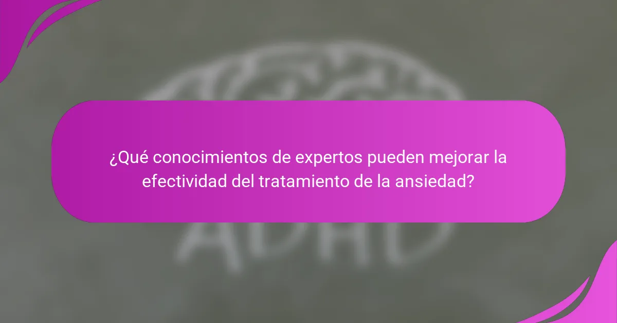 ¿Qué conocimientos de expertos pueden mejorar la efectividad del tratamiento de la ansiedad?