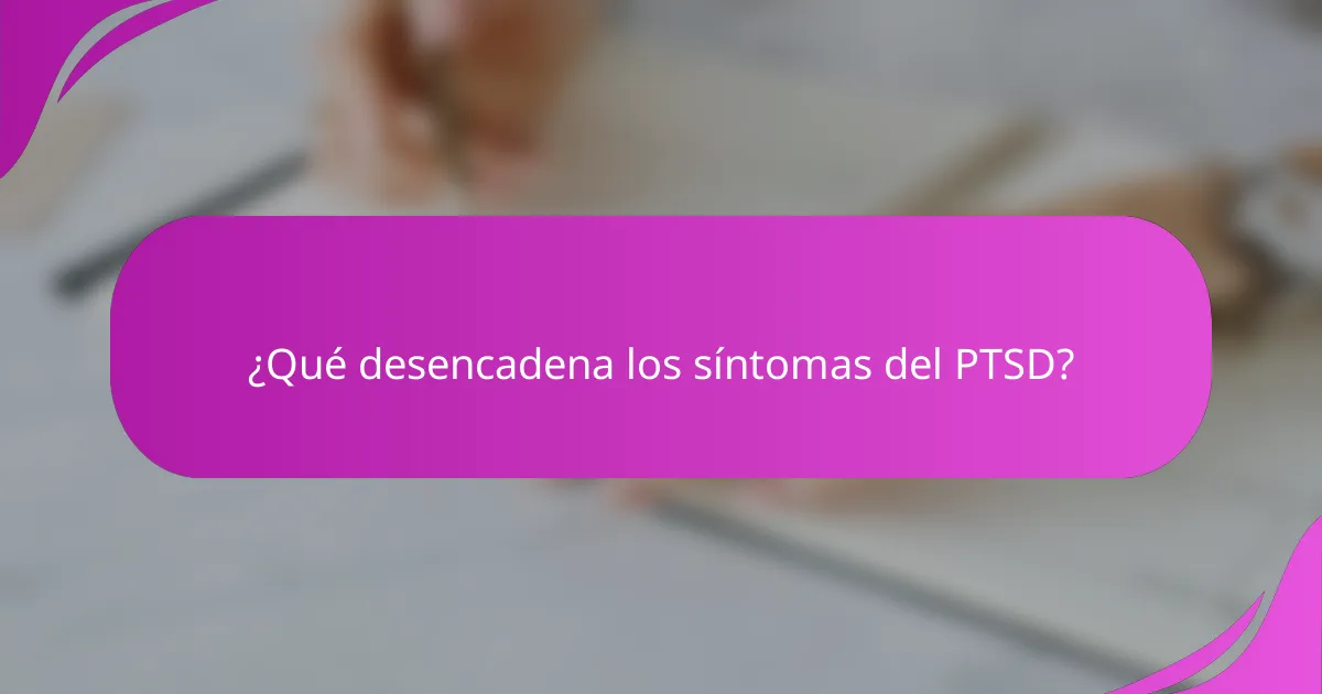 ¿Qué desencadena los síntomas del PTSD?