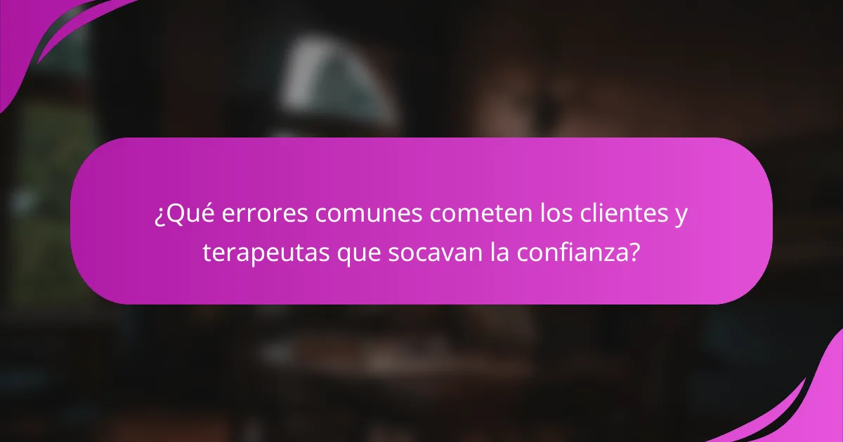 ¿Qué errores comunes cometen los clientes y terapeutas que socavan la confianza?