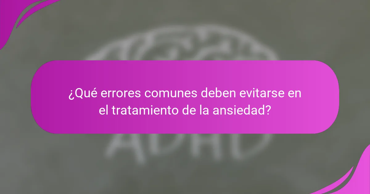 ¿Qué errores comunes deben evitarse en el tratamiento de la ansiedad?