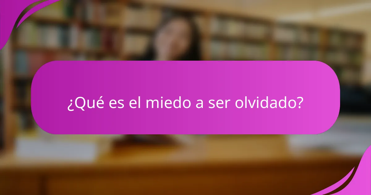 ¿Qué es el miedo a ser olvidado?