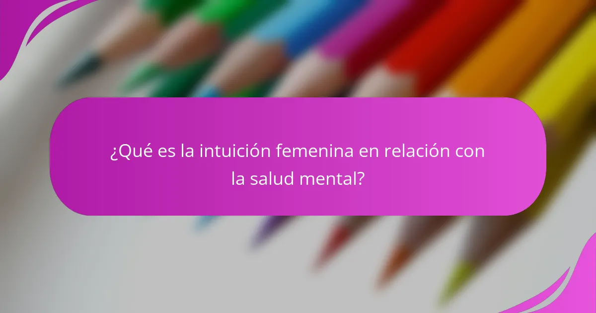 ¿Qué es la intuición femenina en relación con la salud mental?