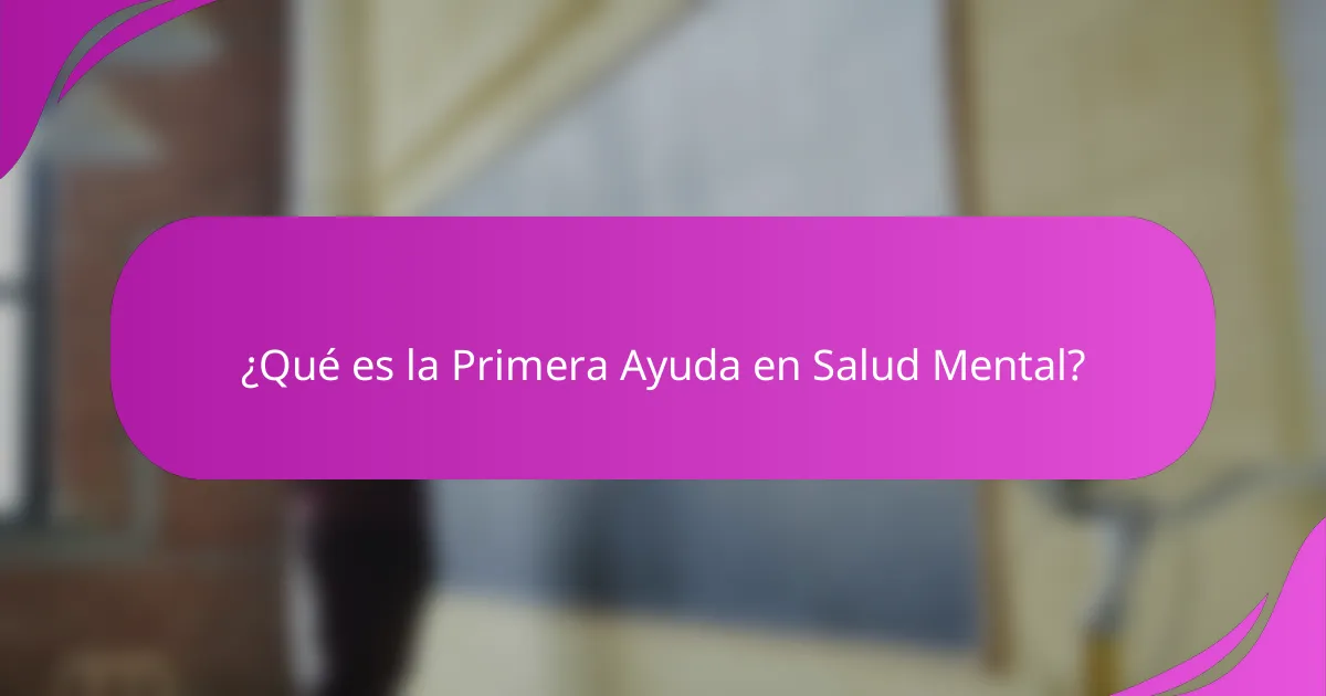 ¿Qué es la Primera Ayuda en Salud Mental?
