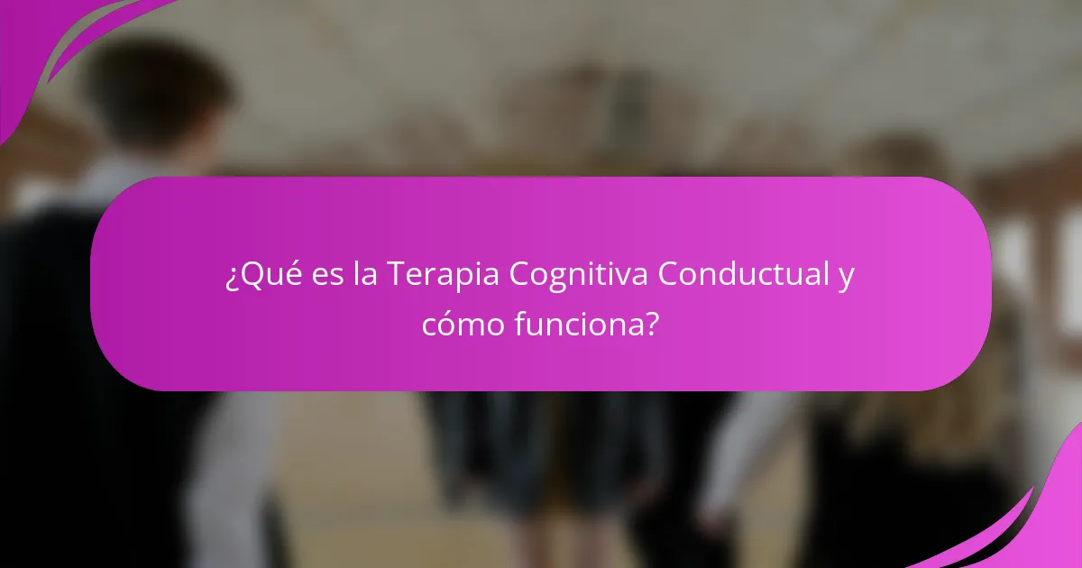 ¿Qué es la Terapia Cognitiva Conductual y cómo funciona?