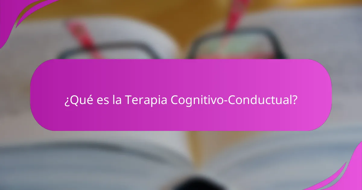 ¿Qué es la Terapia Cognitivo-Conductual?