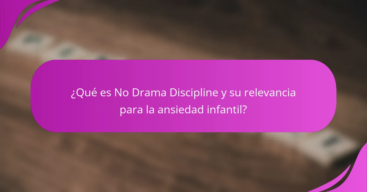 ¿Qué es No Drama Discipline y su relevancia para la ansiedad infantil?