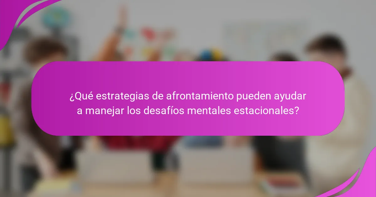 ¿Qué estrategias de afrontamiento pueden ayudar a manejar los desafíos mentales estacionales?