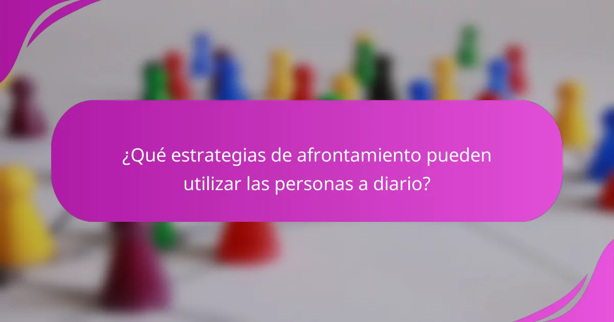 ¿Qué estrategias de afrontamiento pueden utilizar las personas a diario?