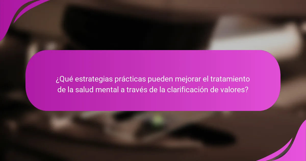 ¿Qué estrategias prácticas pueden mejorar el tratamiento de la salud mental a través de la clarificación de valores?