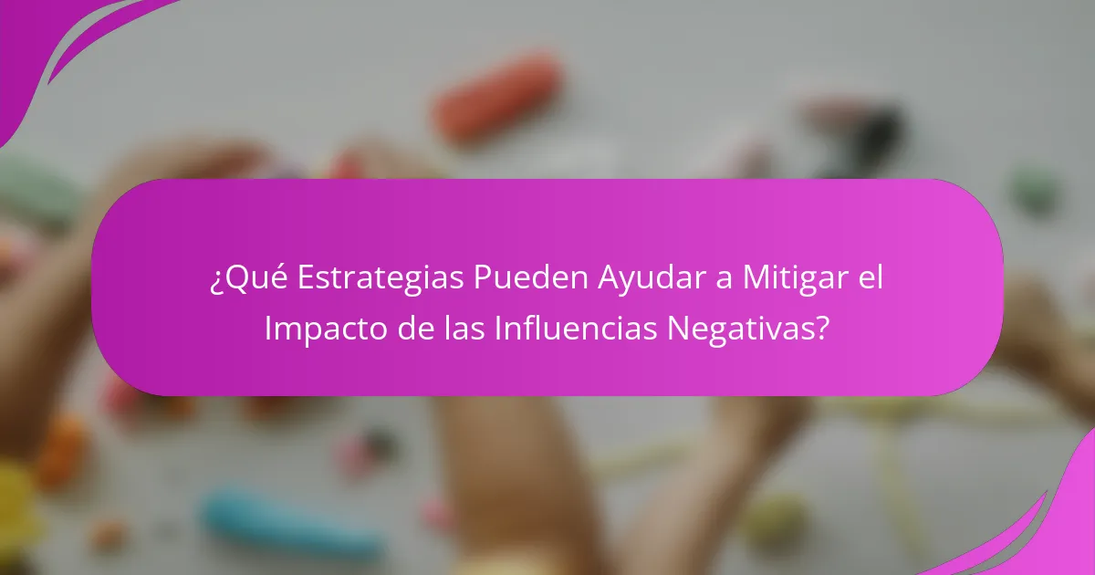 ¿Qué Estrategias Pueden Ayudar a Mitigar el Impacto de las Influencias Negativas?