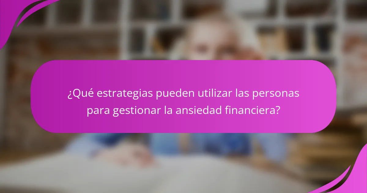 ¿Qué estrategias pueden utilizar las personas para gestionar la ansiedad financiera?