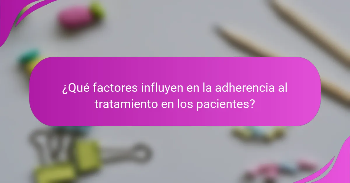 ¿Qué factores influyen en la adherencia al tratamiento en los pacientes?