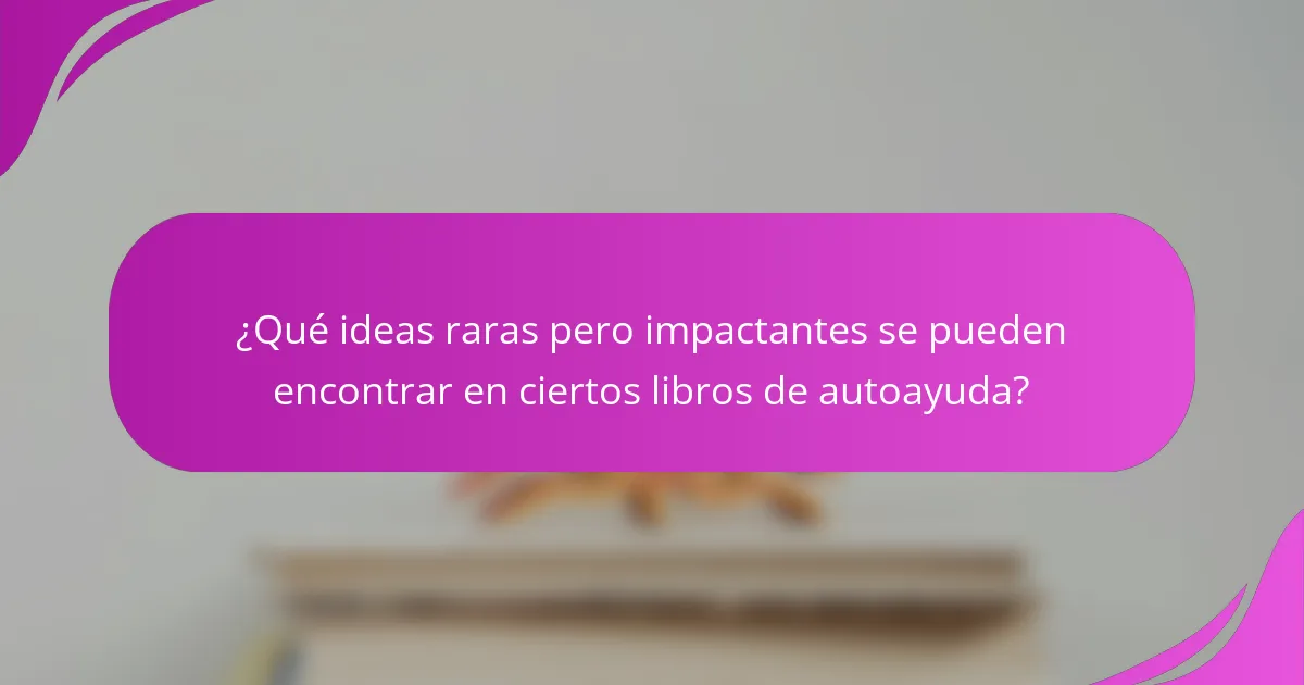 ¿Qué ideas raras pero impactantes se pueden encontrar en ciertos libros de autoayuda?