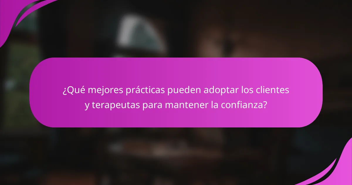 ¿Qué mejores prácticas pueden adoptar los clientes y terapeutas para mantener la confianza?