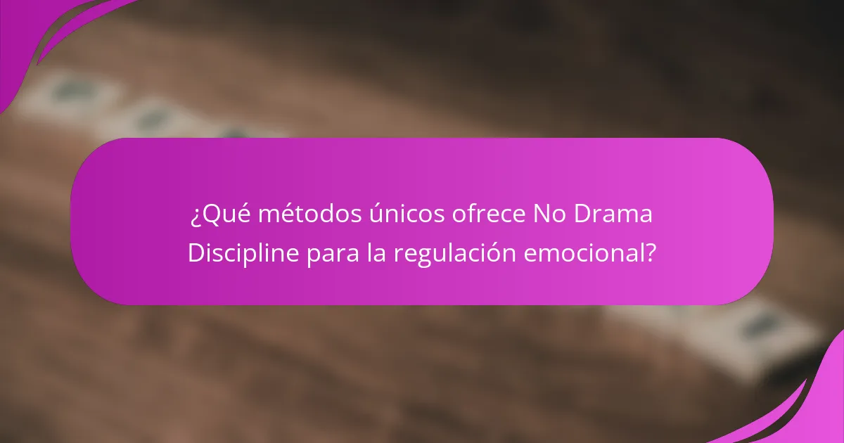 ¿Qué métodos únicos ofrece No Drama Discipline para la regulación emocional?