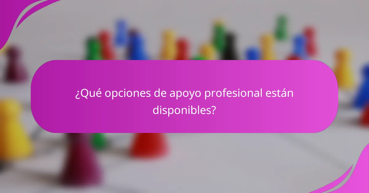 ¿Qué opciones de apoyo profesional están disponibles?
