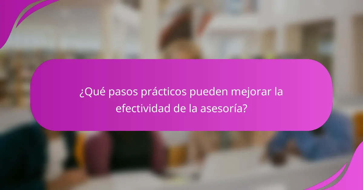 ¿Qué pasos prácticos pueden mejorar la efectividad de la asesoría?