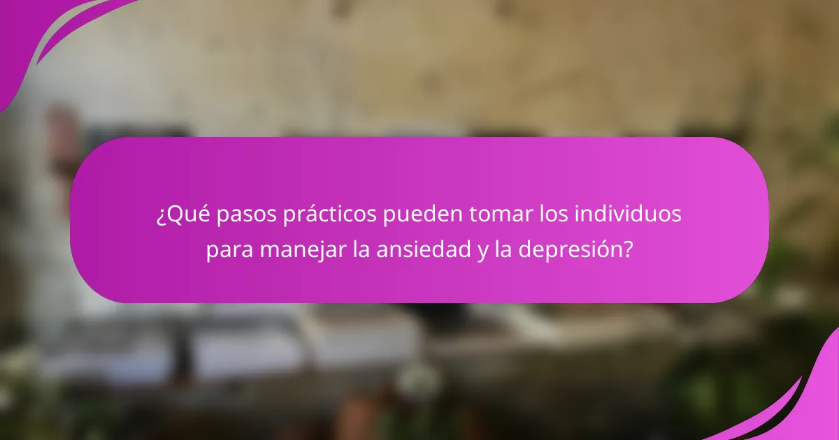 ¿Qué pasos prácticos pueden tomar los individuos para manejar la ansiedad y la depresión?
